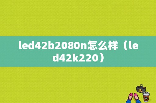 led42b2080n怎么样（led42k220）