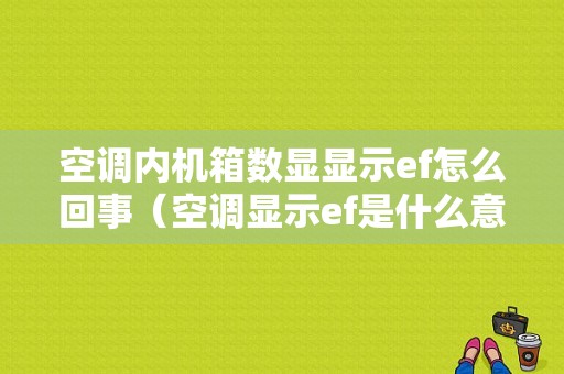 空调内机箱数显显示ef怎么回事（空调显示ef是什么意思内机风扇不转）